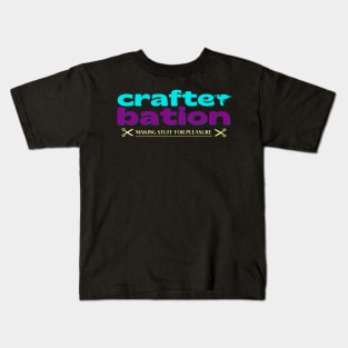 Crafterbation- Making Stuff for Pleasure! Kids T-Shirt